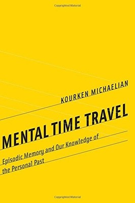 MENTAL TIME TRAVEL: EPISODIC MEMORY AND OUR KNOWLEDGE OF By Kourken Michaelian