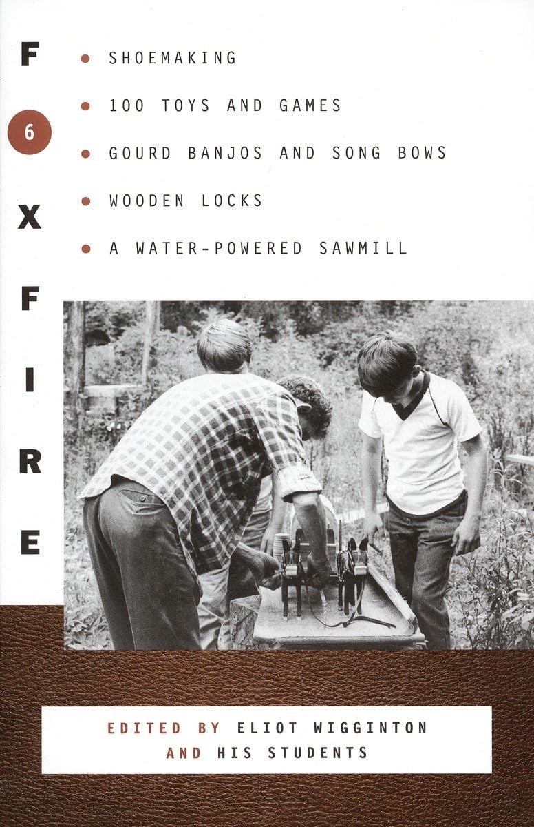 Foxfire 6: Shoe Making, 100 Toys and Games, Gourd Banjos and Song Bows, Wood...