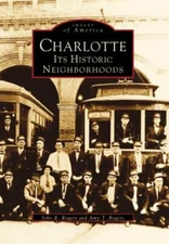 Charlotte: Its Historic Neighborhoods by Rogers, John R.; Rogers, Amy T.