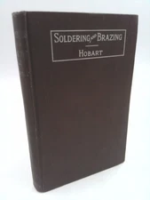 Soft Soldering, Hard Soldering and Brazing by James Francis Hobart