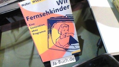 Wir Fernsehkinder. Eine Generation ohne Programm. Wüllenweber, Walter: