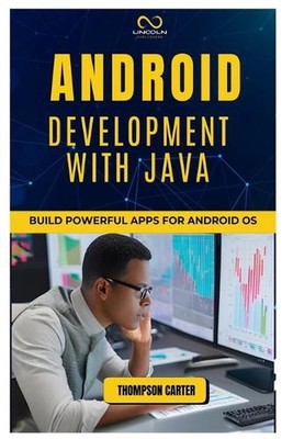 Android-Entwicklung mit Java: Erstellen Sie leistungsstarke Apps für Android OS von Thompson Ca