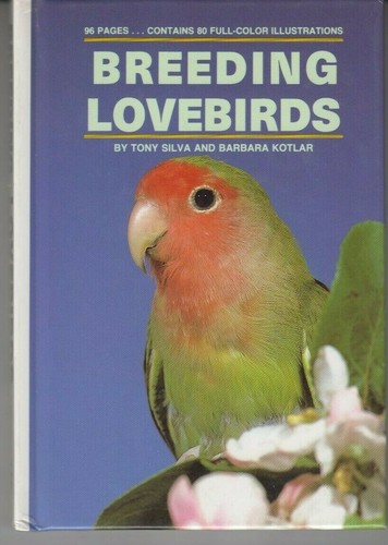 Breeding Lovebirds - HC w. 80 Full Color Photos - Tony Silva - Picture 1 of 2