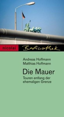 Die Mauer - Touren entlang der ehemaligen Grenze (Berlinothek) Hoffmann, Andreas
