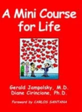 A Mini Course for Life by Gerald Jampolsky; M.D. and Diane Cirincione; Ph.D.