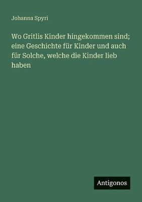 Wo Gritlis Kinder hingekommen sind; eine Geschichte fr Kinder und auch fr Solche