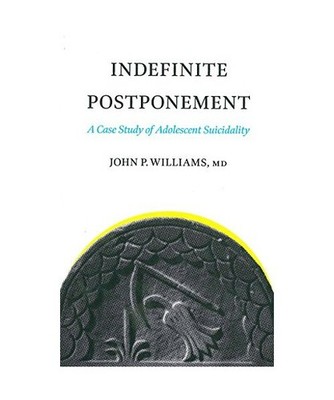 Indefinite Postponement: A Case Study of Adolescent Suicidality, John P. William