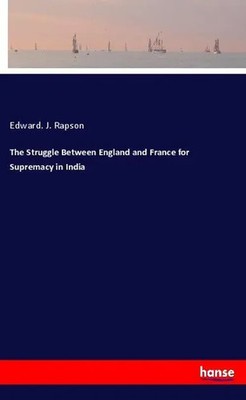 Edward. J. Rapson | The Struggle Between England and France for Supremacy in...