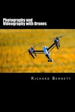 PHOTOGRAPHY AND VIDEOGRAPHY WITH DRONES (VOLUME 1) By Richard Bennett BRAND NEW