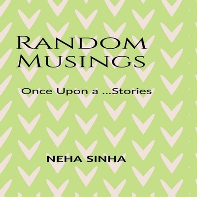 Random Musings. Once Upon NEHA SINHA Hardcover Notion Press Media