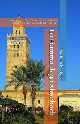 La Fiamma degli Almohadi: Saggio storico su Ibn T?mart, 'Abd al-Mu'm?n e l'imper