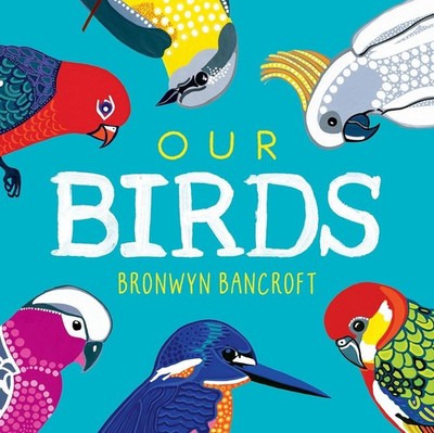 Our Birds: A Celebration of Australian Wildlife by Dr. Bronwyn Bancroft Board Bo