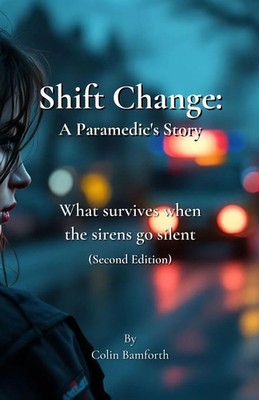 Shift Change What survives when the sirens go silent Colin Bamforth Taschenbuch
