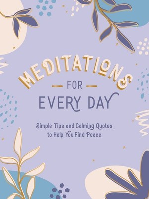 Meditations for Every Day: Simple Tips and Calming Quotes to Help You Find S...