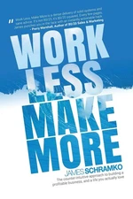 Work Less, Make More: The counter-intuitive approach to building a profitabl...