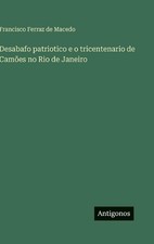 Desabafo patriotico e o tricentenario de Cames no Rio de Janeiro by Francisco Fe