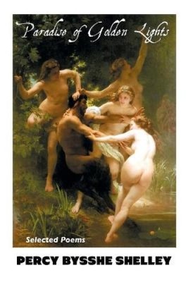 Paradise of Golden Lights: Selected Poems by Percy Bysshe Shelley