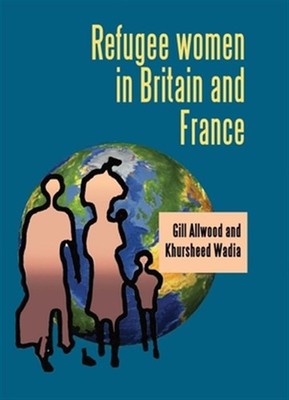Refugee Women in Britain and France, Hardcover by Allwood, Gill; Wadia, Khurs...