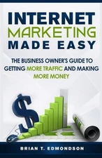 INTERNET MARKETING MADE EASY: THE BUSINESS OWNER'S GUIDE By Brian T Edmondson