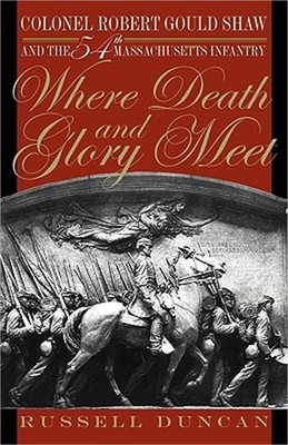 Where Death and Glory Meet: Colonel Robert Gould Shaw and the 54th Massachusetts