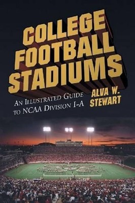 College Football Stadiums: An Illustrated Guide to NCAA Division I-A by Alva W.