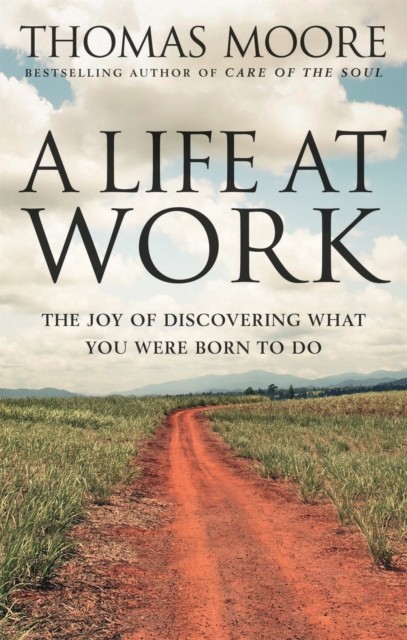 A Life At Work: The joy of discovering what you were born to do By Thomas Moore - Image 5