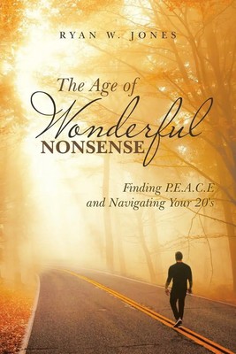 The Age of Wonderful Nonsense Finding P.E.A.C.E and Navigating Your 20'S Jones