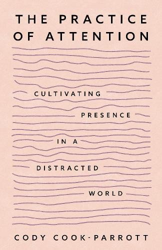 The Practice of Attention by Cody Cook-Parrott - 9781649634146