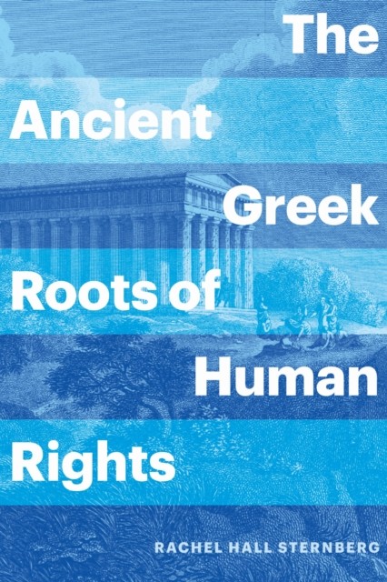 The Ancient Greek Roots of Human Rights by Rachel Hall Sternberg HARDBACK