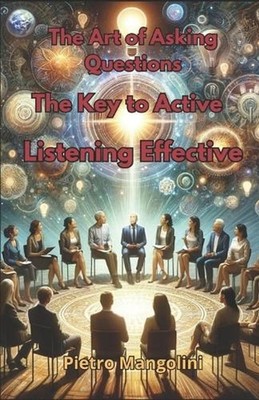 The Art of Asking Questions: The Key to Active Listening Effective Communication