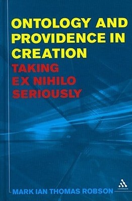 Ontology and Providence in Creation: Taking Ex Nihilo Seriously by Robson: New