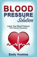 Blood Pressure: Blood Pressure Solution - Lower Your Blood Pressure With Na...
