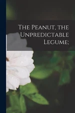 The Peanut, the Unpredictable Legume; by Anonymous Paperback Book