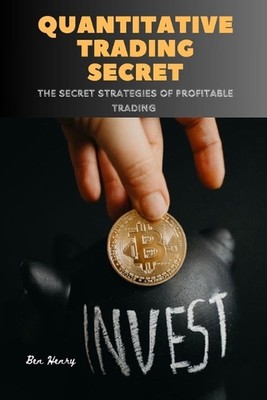 Quantitative Trading Secret: The secret strategies of profitable trading by Ben 