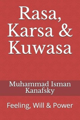 Rasa, Karsa & Kuwasa: Feeling, Will & Power by Muhammad Isman Kanafsky (English)