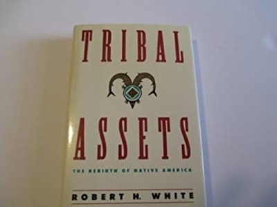 Tribal Assets : The Rebirth of Native America Hardcover Robert Wh