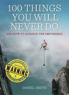 100 Things You Will Never Do: And How to Achieve the Impossible by Daniel Smith 