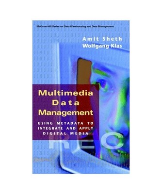 Multimedia Data Management: Using Metadata to Integrate and Apply Digital Media: