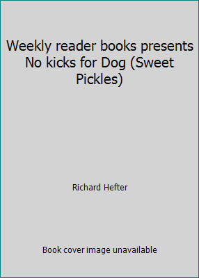 Weekly reader books presents No kicks for Dog (Sweet Pickles) by Richard Hefter