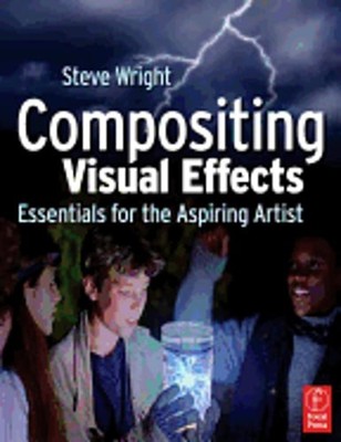 Compositing Visual Effects: Essentials for the Aspiring Artist by Steve Wright