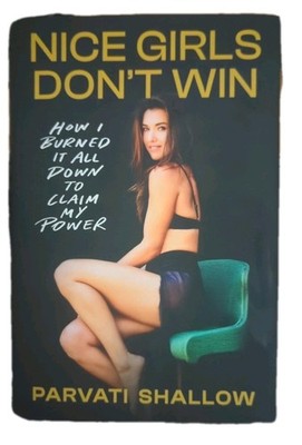 Nice Girls Don't Win : How I Burned It All down to Claim My Power by Parvati...