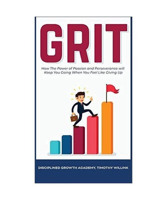 Grit: How The Power of Passion and Perseverance will Keep You Going When You Fee