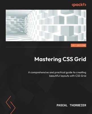 Mastering CSS Grid: A comprehensive and practical guide to creating beautiful la