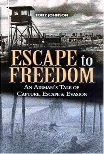 Escape to Freedom: An Airman's Tale of Capture, Escape and Evasi
