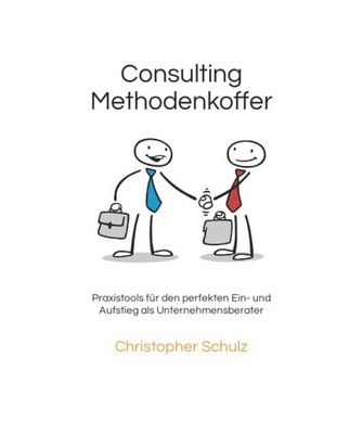 Consulting Methodenkoffer: Praxistools für den perfekten Ein- und Aufstieg als 