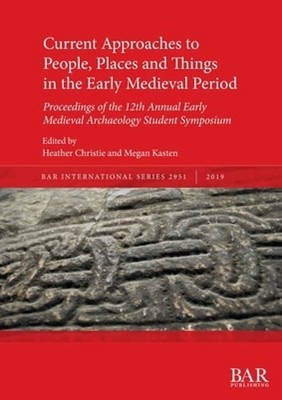 Current Approaches to People, Places and Things in the Early Medieval Period: