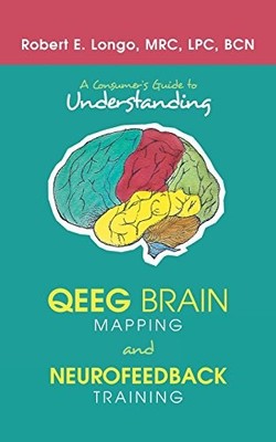 A CONSUMERS GUIDE TO UNDERSTANDING QEEG BRAIN MAPPING AND By Robert E. Longo VG+