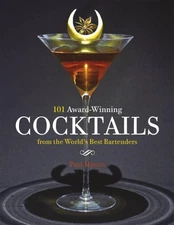 101 Award-Winning Cocktails from the World's Best Bartenders by Martin, Paul