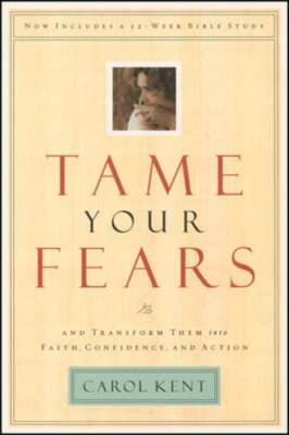 Tame Your Fears: And Transform Them Into Faith, Confidence, and Action by Kent