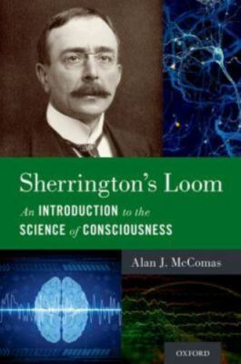 Sherrington's Loom : An Introduction to the Science of Consciousness ...